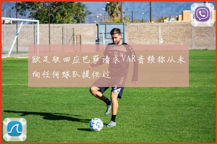 欧足联回应巴萨请求VAR音频称从未向任何球队提供过